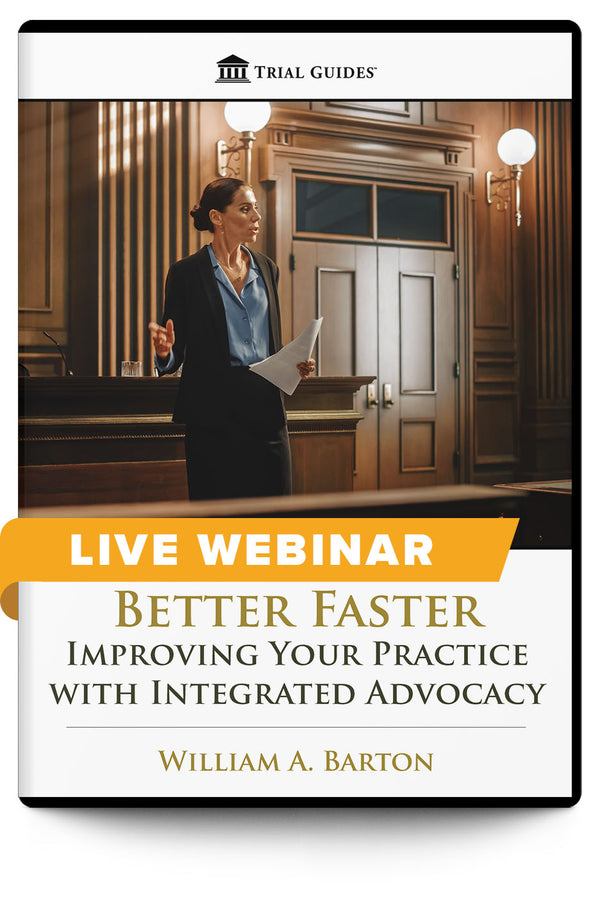 Better Faster: Improving Your Practice with Integrated Advocacy - Live Webinar - Trial Guides