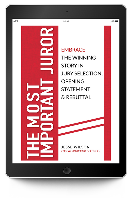 The Most Important Juror: Embrace the Winning Story in Jury Selection, Opening Statement & Rebuttal - Trial Guides