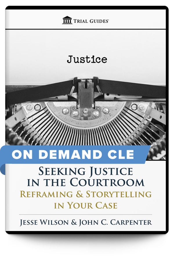 Seeking Justice in the Courtroom: Reframing & Storytelling in Your Case - On Demand CLE - Trial Guides