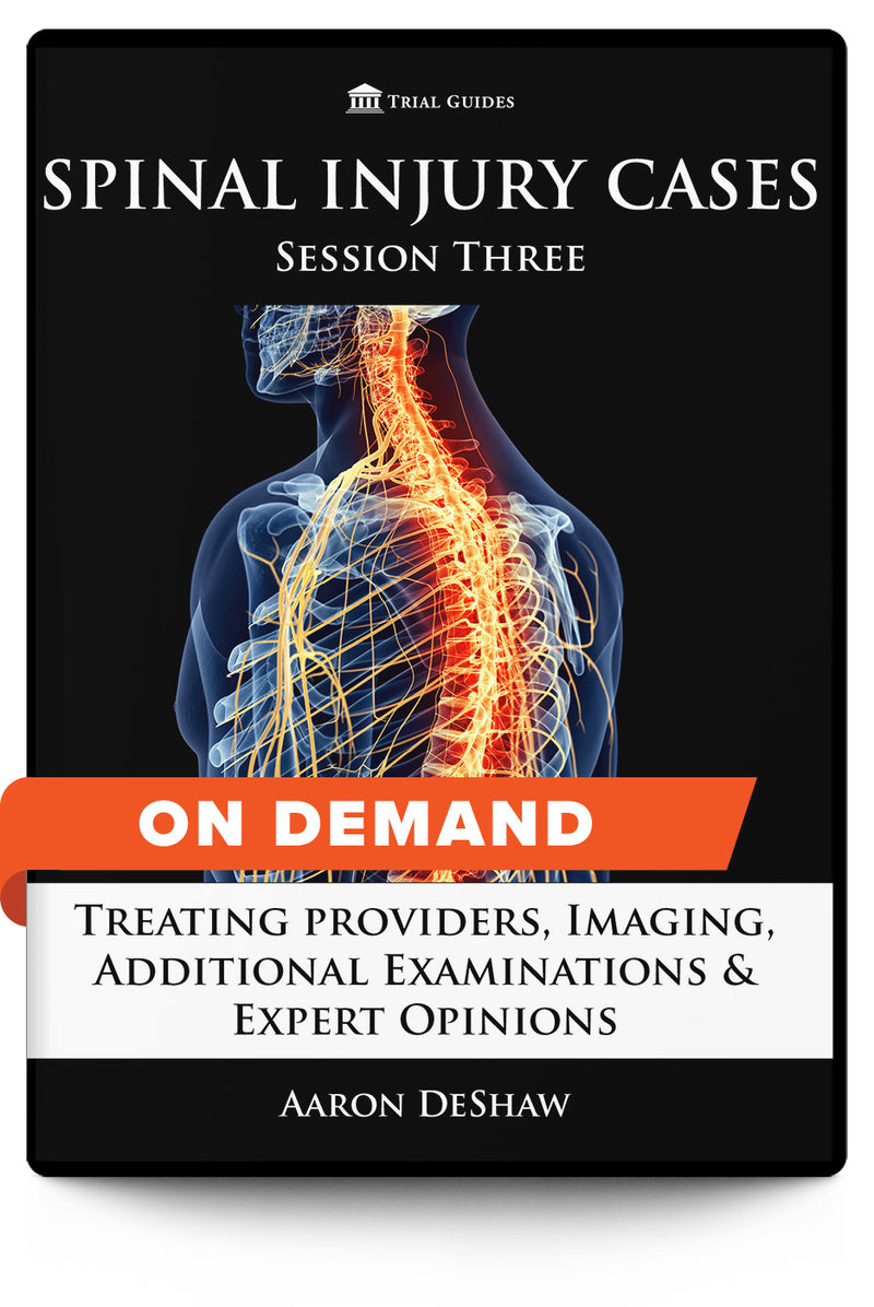 Spinal Injury Cases, Session Three: Treating Providers, Imaging, Additional Examinations & Expert Opinions - On Demand - Trial Guides