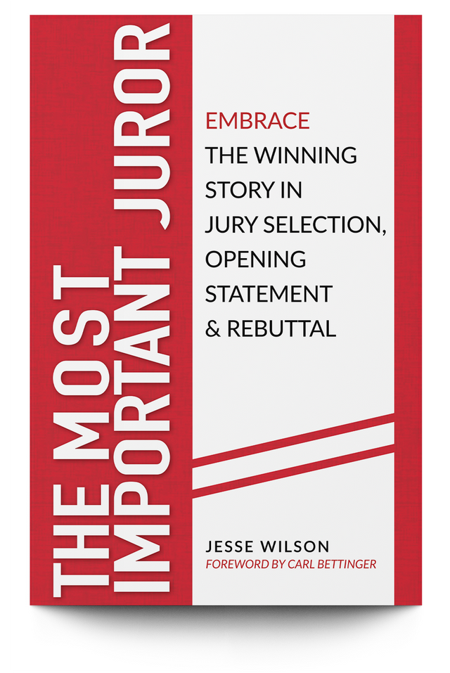 The Most Important Juror: Embrace the Winning Story in Jury Selection, Opening Statement & Rebuttal - Trial Guides